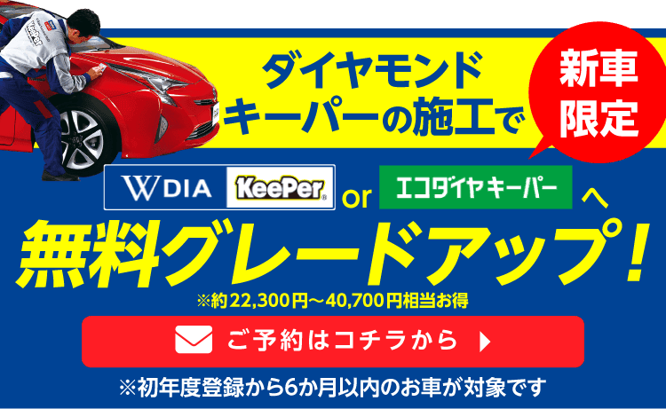 新車 (登録6ヶ月以内)、 ダイヤモンドキーパーの施工でWダイヤ キーパーorエコダイヤ キーパーへ無料グレードアップ！